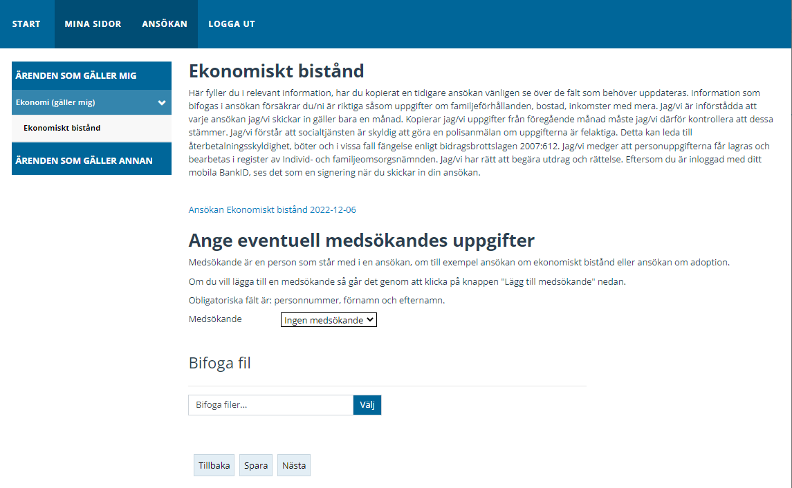 Under Ansökan/Ärenden som gäller mig/Ekonomi (gäller mig)/Ekonomiskt bistånd hittar du länk till ansökan du gjort, så att du kan granska den. På denna sida kan du klicka på en knapp för att lägga till eventuell medsökandes uppgifter samt bifoga filer. Längst ner till vänster finns knapparna Tillbaka, Spara och Nästa.   