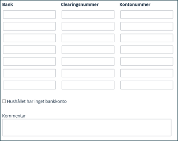 Formulär för att fylla i bankkonton. Du ska fylla i namn på banken, cleraringnummer och kontonummer på de bankkonton hushållet har. ett bankkonto per rad.