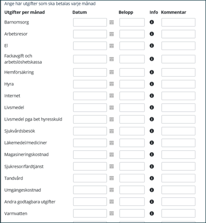 Ett formulär för att fylla i utgifter per månad, exempelvis barnomsorg, arbetsresor, el, fackavgift/arbetslöshetskassa, hemförsäkring, hyra, internet, livsmedel, sjukvårdsbesök, läkemedel/mediciner, magasineringskostnad, sjukresor/färdtjänst, tandvård, umgängeskostnad, Andra godtagbara utgifter, varmvatten. Du ska fylla i datum och belopp för de utgifter du har och det finns möjlighet att lämna kommentar efter varje inkomst. Det finns en ikon mellan fälten för belopp och kommentar att klicka på för mer information.